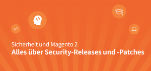 Sicherheit von Magento 2: Security-Patches und -Releases