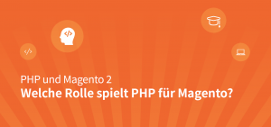 PHP und Magento 2 Welche Rolle spielt PHP für Magento 2? Welche PHP-Versionen unterstützt Magento 2?