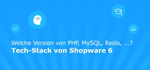 Welche Shopware-Version unterstützt welche Versionen von PHP, MySQL und co? Tech-Stack von Shopware 6: Welche Version von PHP, MySQL, Redis, ...?